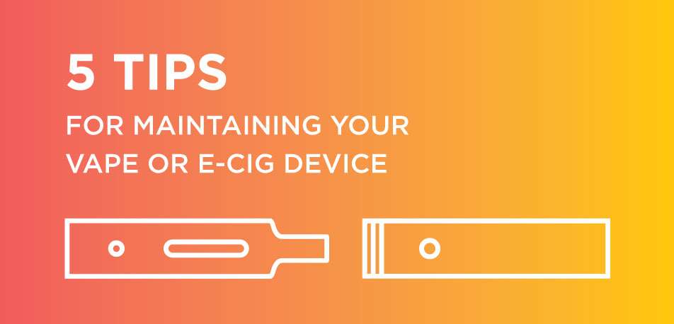 5 Tips for Maintaining Your Vape or E-Cig Device